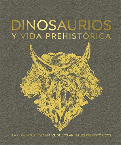 Dinosaurios y vida prehistórica: La guía visual definitiva de los animales prehistóricos (Enciclopedia visual)